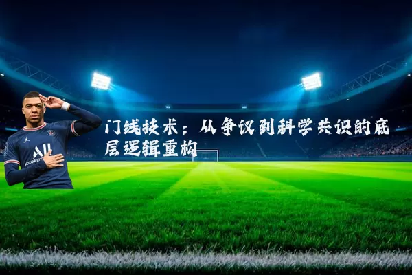 门线技术:从争议到科学共识的底层逻辑重构