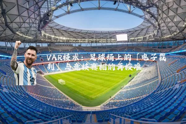 VAR技术：足球场上的「电子裁判」与竞技真相的再校准