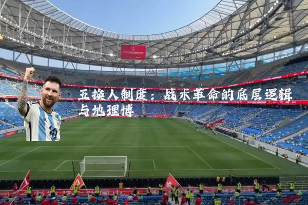 五换人制度:战术革命的底层逻辑与地理博弈